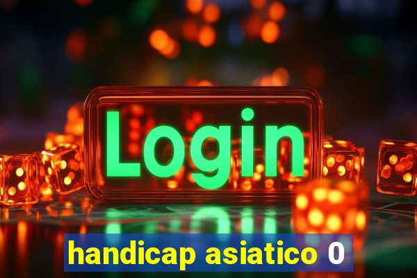 handicap asiatico 0